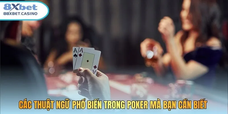 Các thuật ngữ phổ biến trong Poker mà bạn cần biết
