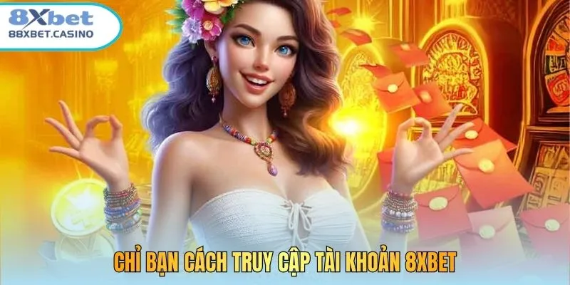 Chỉ bạn cách truy cập tài khoản 8xbet