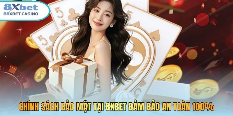Chính sách bảo mật tại 8XBet đảm bảo an toàn 100%