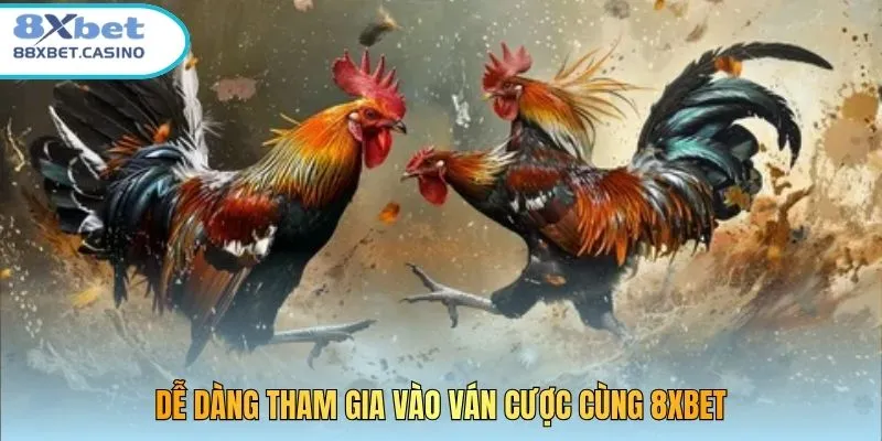Dễ dàng tham gia vào ván cược cùng 8XBET