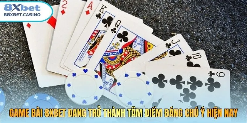 Game bài 8XBET đang trở thành tâm điểm đáng chú ý hiện nay