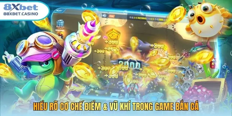 Hiểu rõ cơ chế điểm & vũ khí trong game bắn cá