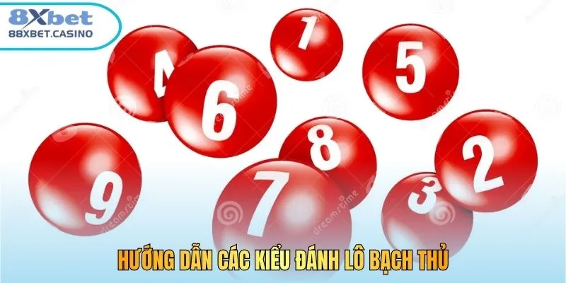 Hướng dẫn các kiểu đánh lô bạch thủ