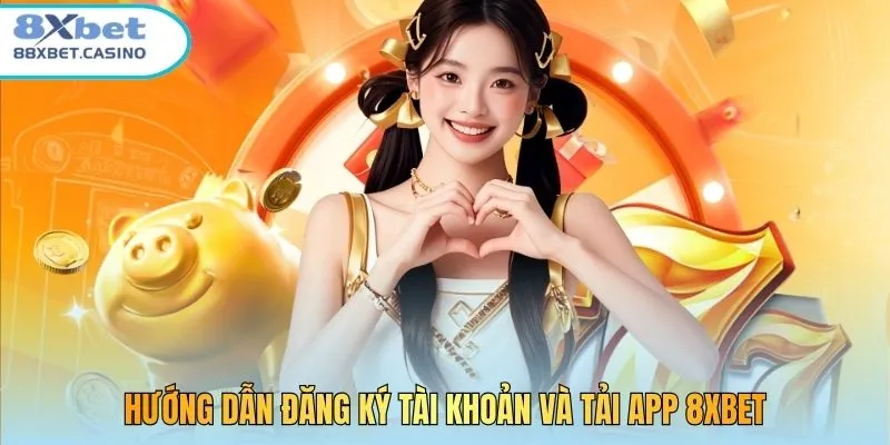 Hướng dẫn đăng ký tài khoản và tải app 8XBet