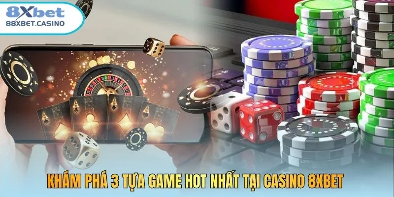 Khám phá 3 tựa game hot nhất tại Casino 8XBet