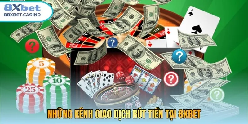 Những kênh giao dịch rút tiền tại 8xbet