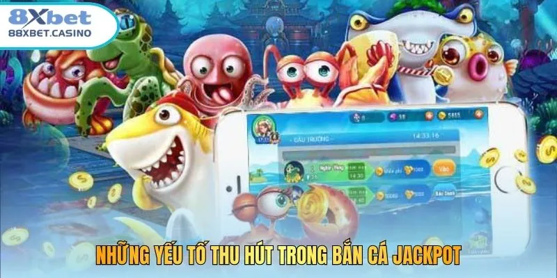 Những yếu tố thu hút trong bắn cá jackpot