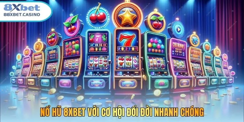 Nổ hũ 8XBet với cơ hội đổi đời nhanh chóng