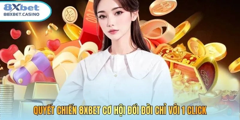 Quyết Chiến 8XBET cơ hội đổi đời chỉ với 1 click