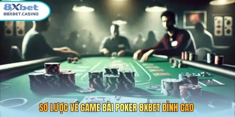 Sơ lược về game bài Poker 8XBET đỉnh cao
