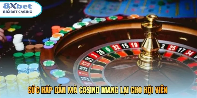 Sức hấp dẫn mà Casino mang lại cho hội viên