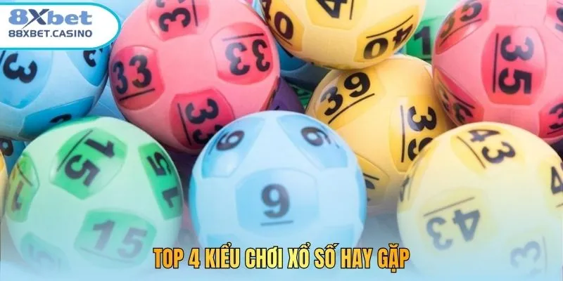 Top 4 kiểu chơi xổ số hay gặp